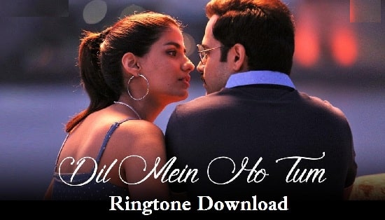 Dil Mein Ho Tum Song Ringtone Download - Free Mp3 Mobile Rongtones
